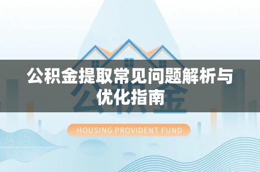 馆陶公积金提取常见问题解析与优化指南