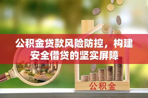 馆陶公积金贷款风险防控，构建安全借贷的坚实屏障