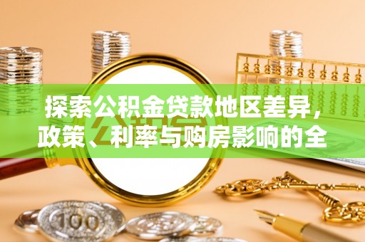 馆陶探索公积金贷款地区差异，政策、利率与购房影响的全面解析