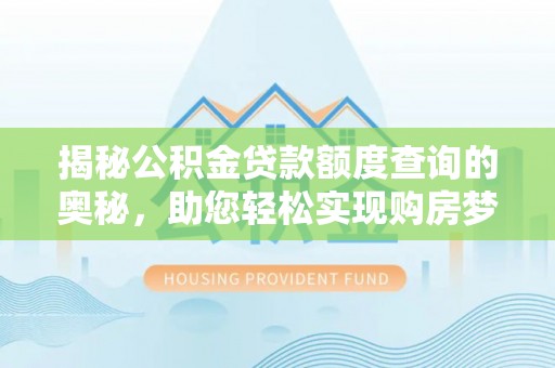 馆陶揭秘公积金贷款额度查询的奥秘，助您轻松实现购房梦想