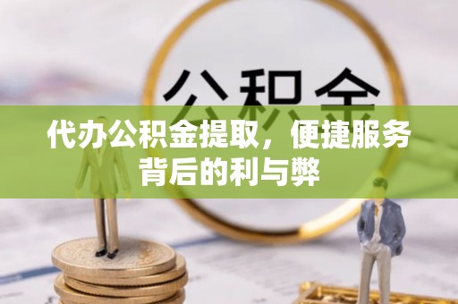 馆陶代办公积金提取，便捷服务背后的利与弊