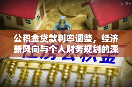 馆陶公积金贷款利率调整，经济新风向与个人财务规划的深远影响
