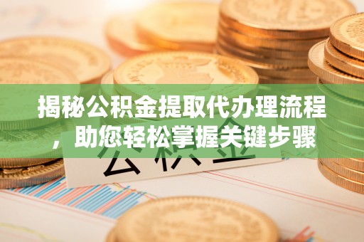 馆陶揭秘公积金提取代办理流程，助您轻松掌握关键步骤