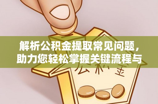 馆陶解析公积金提取常见问题，助力您轻松掌握关键流程与技巧