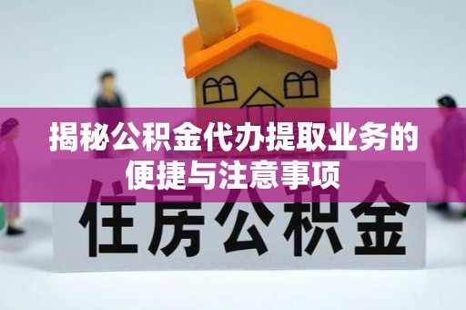 馆陶揭秘公积金代办提取业务的便捷与注意事项