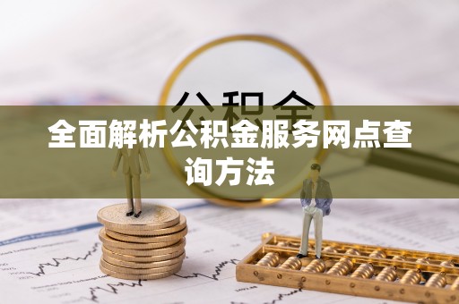 馆陶全面解析公积金服务网点查询方法