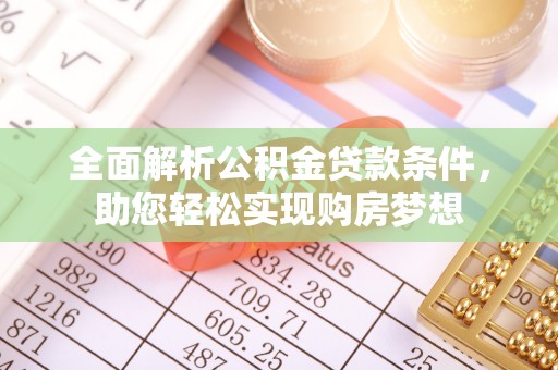 馆陶全面解析公积金贷款条件，助您轻松实现购房梦想