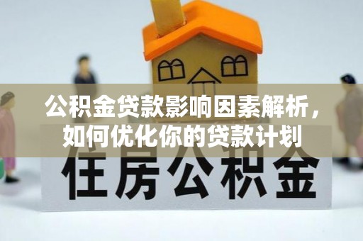 馆陶公积金贷款影响因素解析，如何优化你的贷款计划