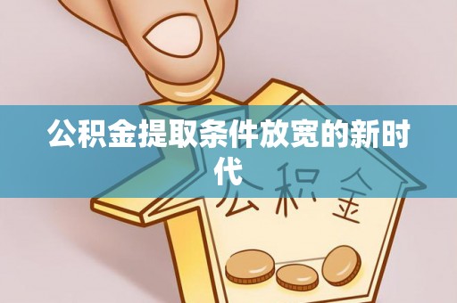 馆陶公积金提取条件放宽的新时代