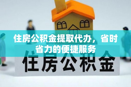 馆陶住房公积金提取代办，省时省力的便捷服务
