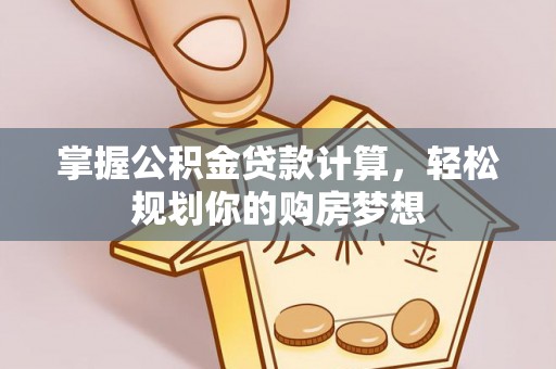 馆陶掌握公积金贷款计算，轻松规划你的购房梦想
