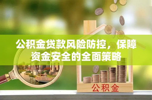 馆陶公积金贷款风险防控，保障资金安全的全面策略