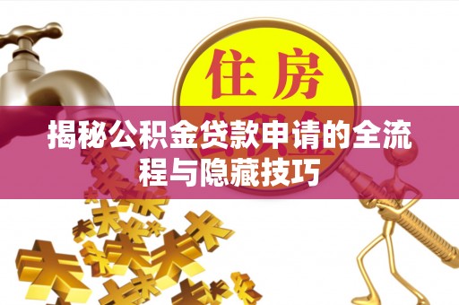 馆陶揭秘公积金贷款申请的全流程与隐藏技巧