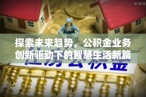 馆陶探索未来趋势，公积金业务创新驱动下的智慧生活新篇章