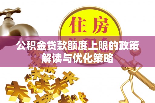 馆陶公积金贷款额度上限的政策解读与优化策略