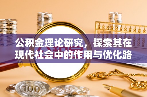 馆陶公积金理论研究，探索其在现代社会中的作用与优化路径
