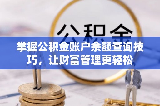馆陶掌握公积金账户余额查询技巧，让财富管理更轻松