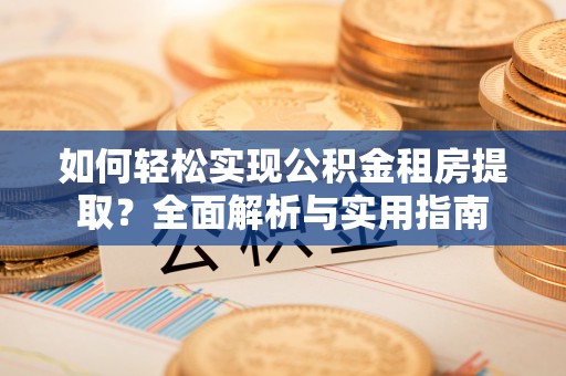馆陶如何轻松实现公积金租房提取？全面解析与实用指南