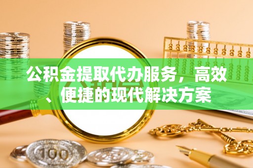 馆陶公积金提取代办服务，高效、便捷的现代解决方案