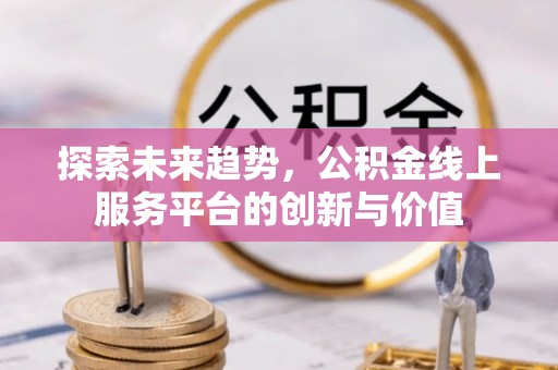 馆陶探索未来趋势，公积金线上服务平台的创新与价值