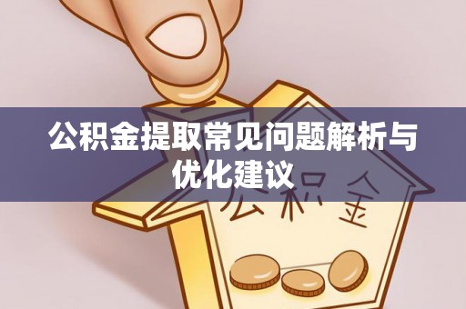 馆陶公积金提取常见问题解析与优化建议