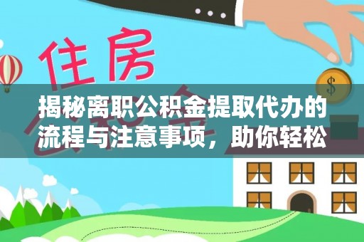 馆陶揭秘离职公积金提取代办的流程与注意事项，助你轻松拿回属于你的钱！