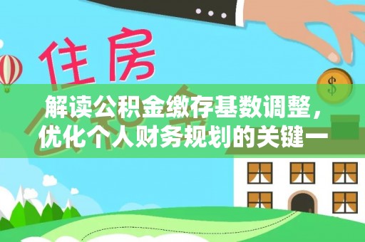 馆陶解读公积金缴存基数调整，优化个人财务规划的关键一步