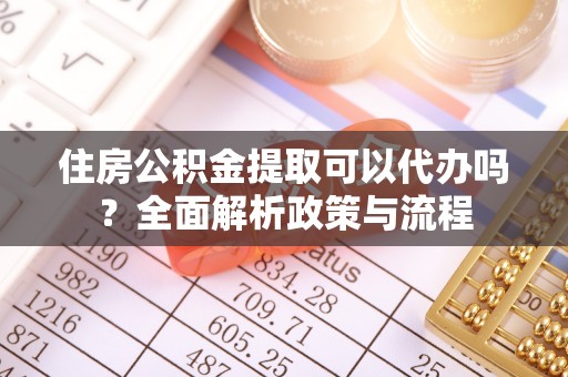 馆陶住房公积金提取可以代办吗？全面解析政策与流程