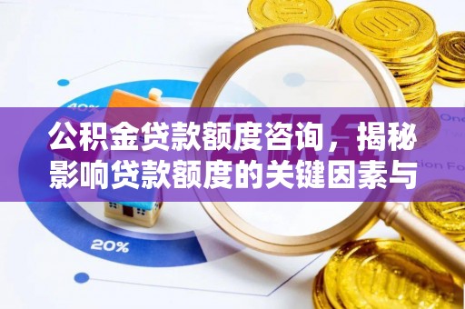 馆陶公积金贷款额度咨询，揭秘影响贷款额度的关键因素与实用攻略
