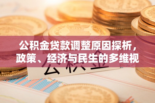 馆陶公积金贷款调整原因探析，政策、经济与民生的多维视角