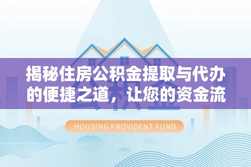 馆陶揭秘住房公积金提取与代办的便捷之道，让您的资金流动更高效