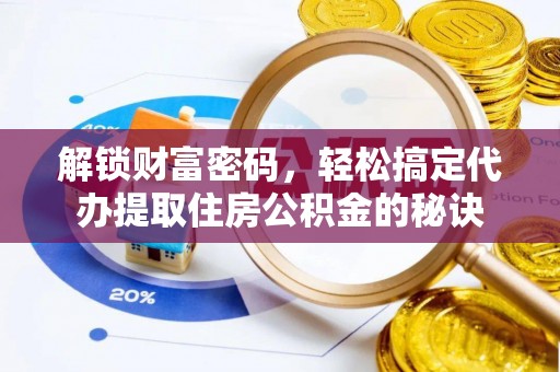 馆陶解锁财富密码，轻松搞定代办提取住房公积金的秘诀