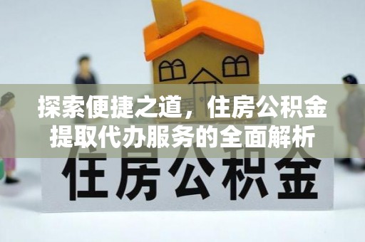 馆陶探索便捷之道，住房公积金提取代办服务的全面解析