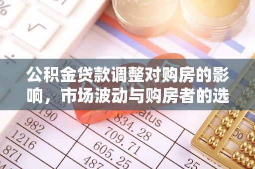馆陶公积金贷款调整对购房的影响，市场波动与购房者的选择