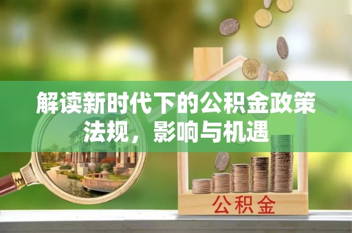 馆陶解读新时代下的公积金政策法规，影响与机遇