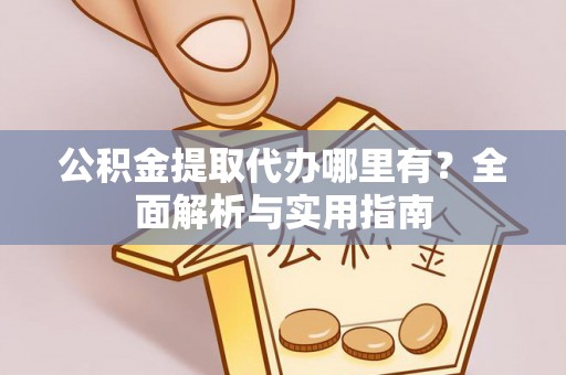 馆陶公积金提取代办哪里有？全面解析与实用指南