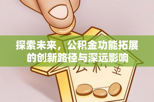 馆陶探索未来，公积金功能拓展的创新路径与深远影响