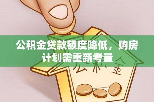 馆陶公积金贷款额度降低，购房计划需重新考量