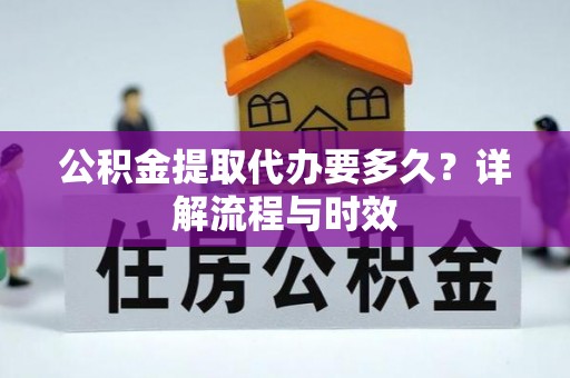 馆陶公积金提取代办要多久？详解流程与时效