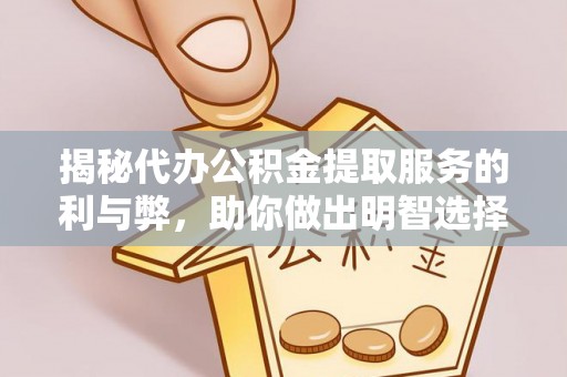 馆陶揭秘代办公积金提取服务的利与弊，助你做出明智选择