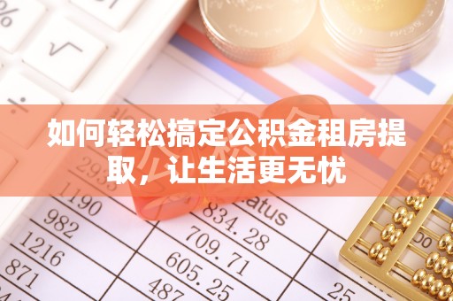 馆陶如何轻松搞定公积金租房提取，让生活更无忧