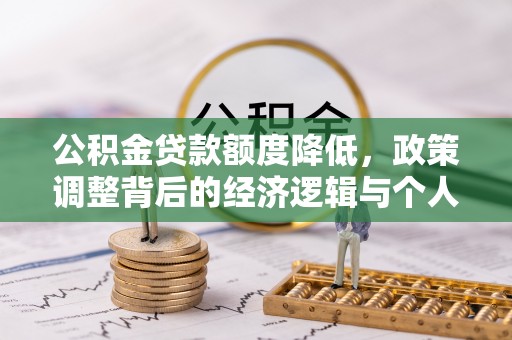 馆陶公积金贷款额度降低，政策调整背后的经济逻辑与个人应对策略