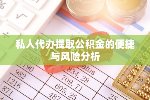 馆陶私人代办提取公积金的便捷与风险分析