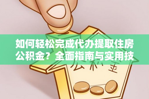 馆陶如何轻松完成代办提取住房公积金？全面指南与实用技巧
