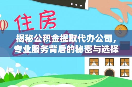 馆陶揭秘公积金提取代办公司，专业服务背后的秘密与选择指南