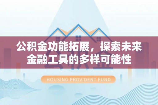 馆陶公积金功能拓展，探索未来金融工具的多样可能性
