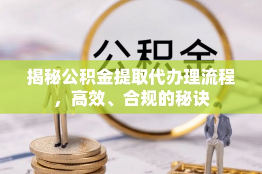 馆陶揭秘公积金提取代办理流程，高效、合规的秘诀