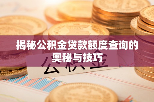 馆陶揭秘公积金贷款额度查询的奥秘与技巧