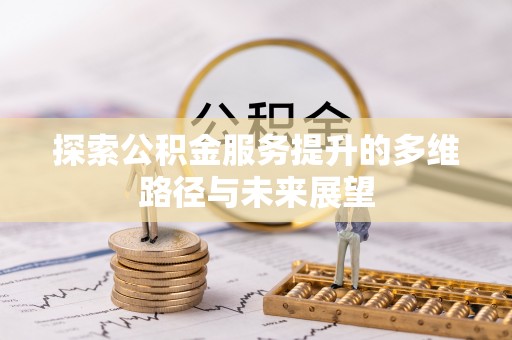 馆陶探索公积金服务提升的多维路径与未来展望