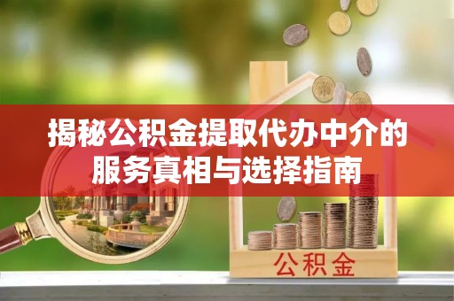 馆陶揭秘公积金提取代办中介的服务真相与选择指南
